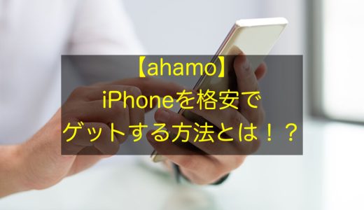 【決定版】ahamoでiPhoneを格安でゲットする方法とは！？｜iPhoneを無料でお得にゲットしたい方必見！